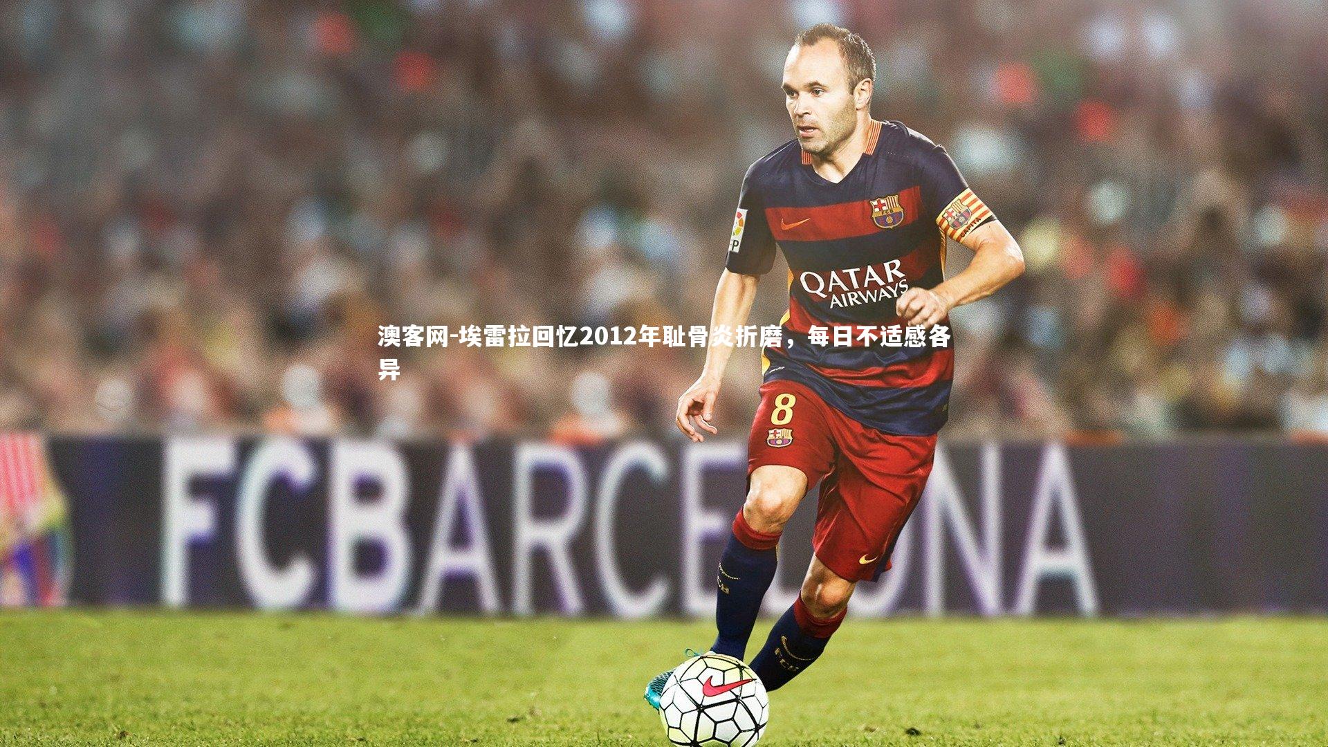 埃雷拉回忆2012年耻骨炎折磨，每日不适感各异