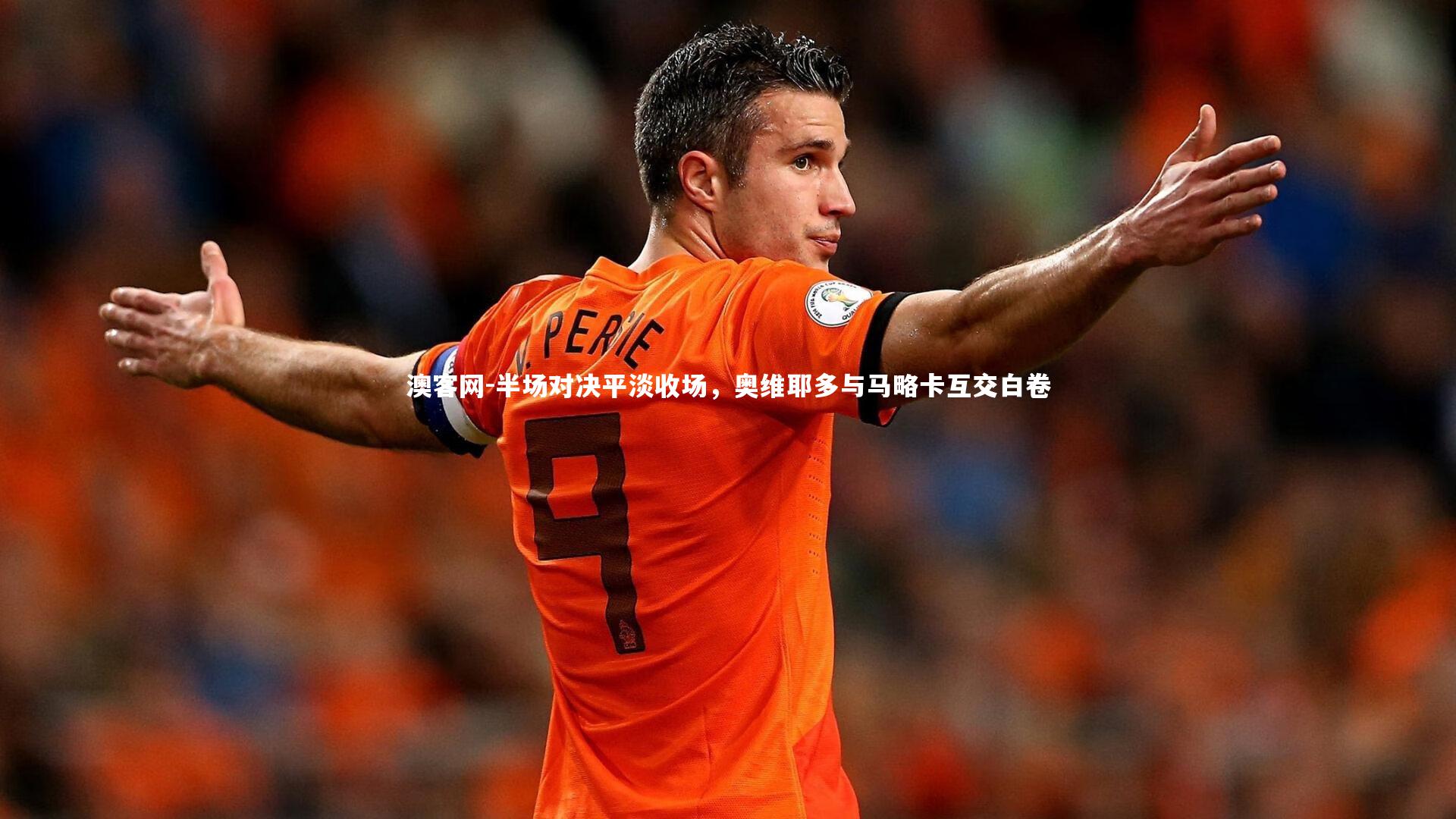 澳客网-半场对决平淡收场，奥维耶多与马略卡互交白卷